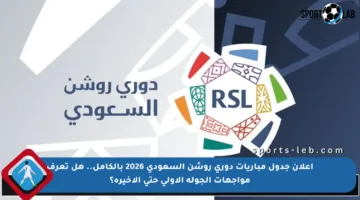 إعلان جدول مباريات دوري روشن السعودي 2026 بالكامل.. هل تعرف مواجهات الجولة الأولى حتى الأخيرة؟